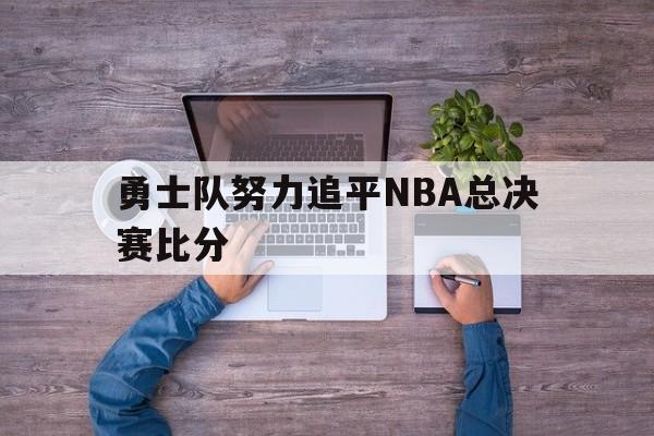勇士队努力追平NBA总决赛比分