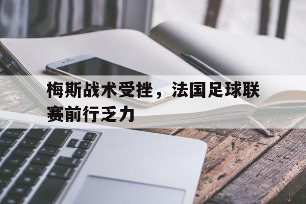 关于梅斯战术受挫，法国足球联赛前行乏力的信息