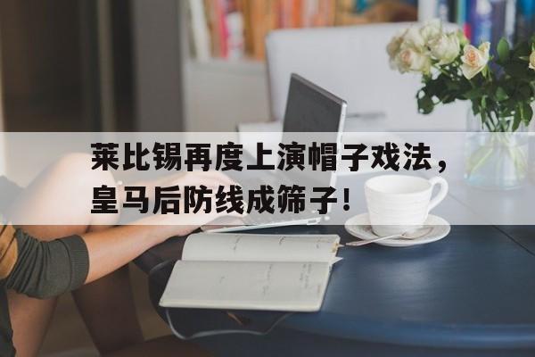 莱比锡再度上演帽子戏法，皇马后防线成筛子！